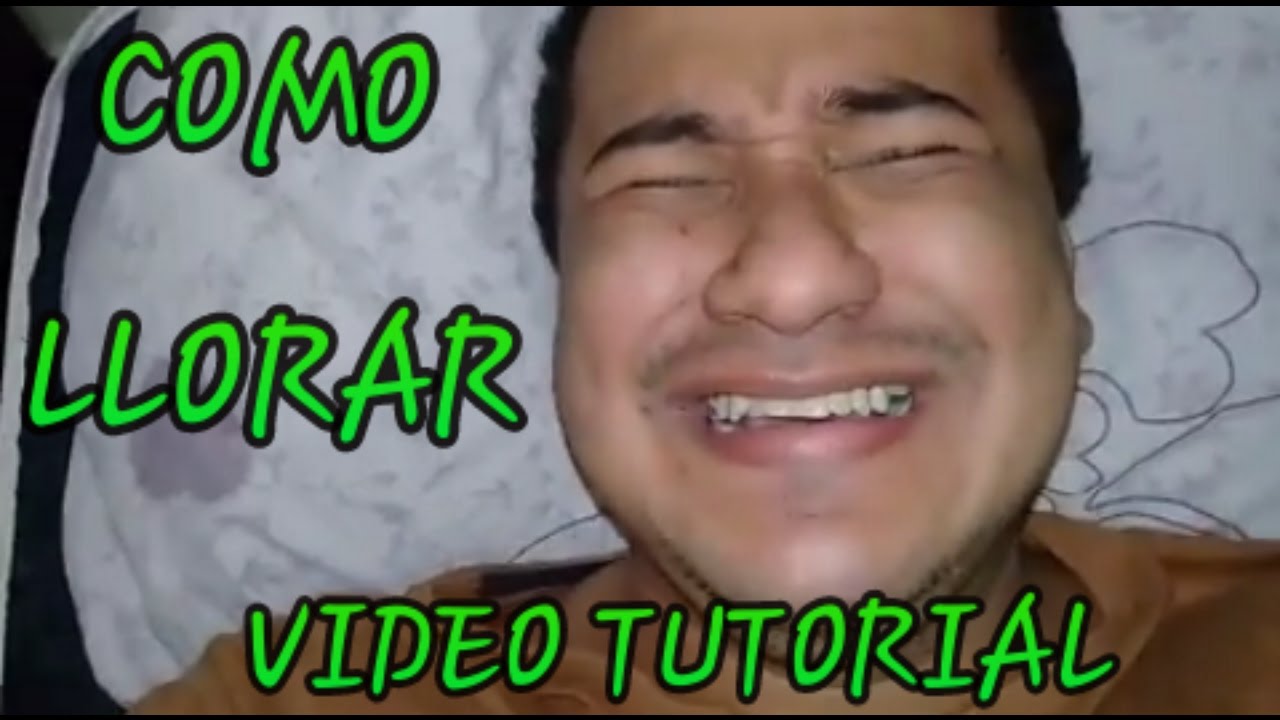 COMO LLORAR VIDEO TUTORIAL