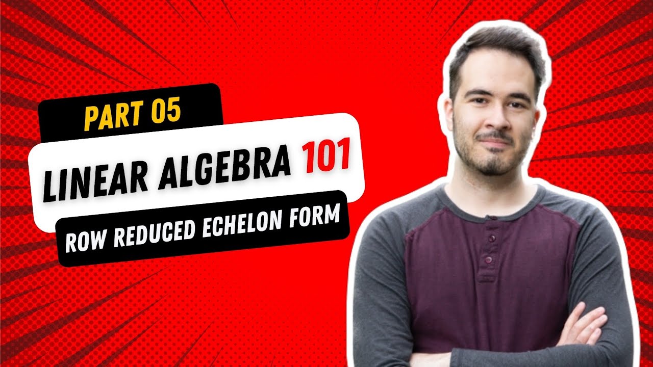LINEAR ALGEBRA 101 - Part 05: Row Reduced Echelon Form (RREF)