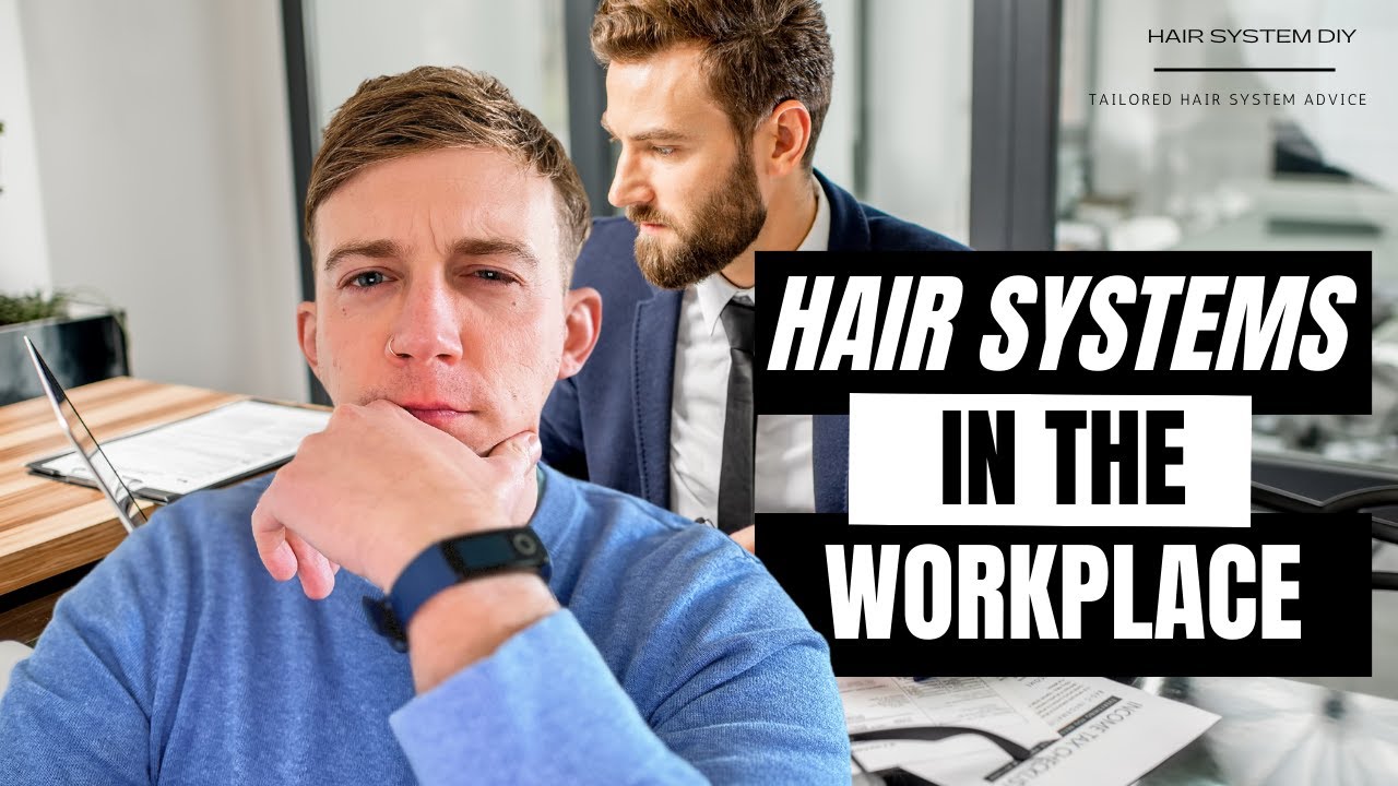 5 THINGS to consider if wearing a Hair System at WORK!