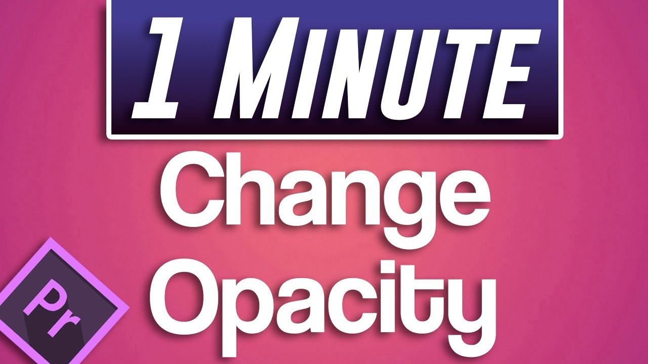 Premiere Pro : How to Change Opacity