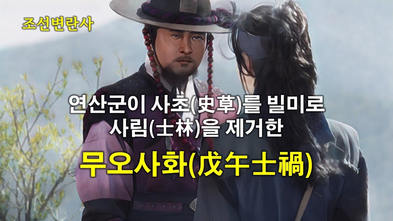 [조선변란사] 연산군이 사초(史草)를 빌미로 사림(士林)을 제거한, 무오사화(戊午士禍)