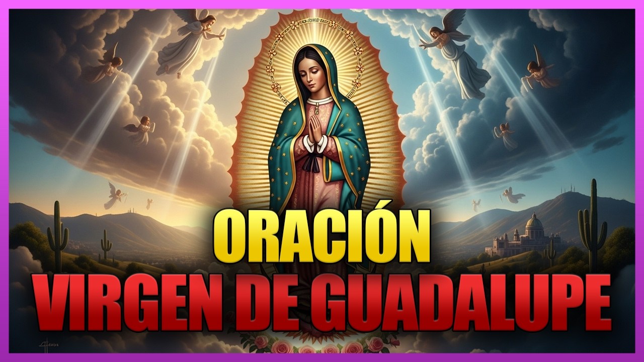 🌺Oración a la Virgen de Guadalupe: ¡Recibe el milagro que necesitas!