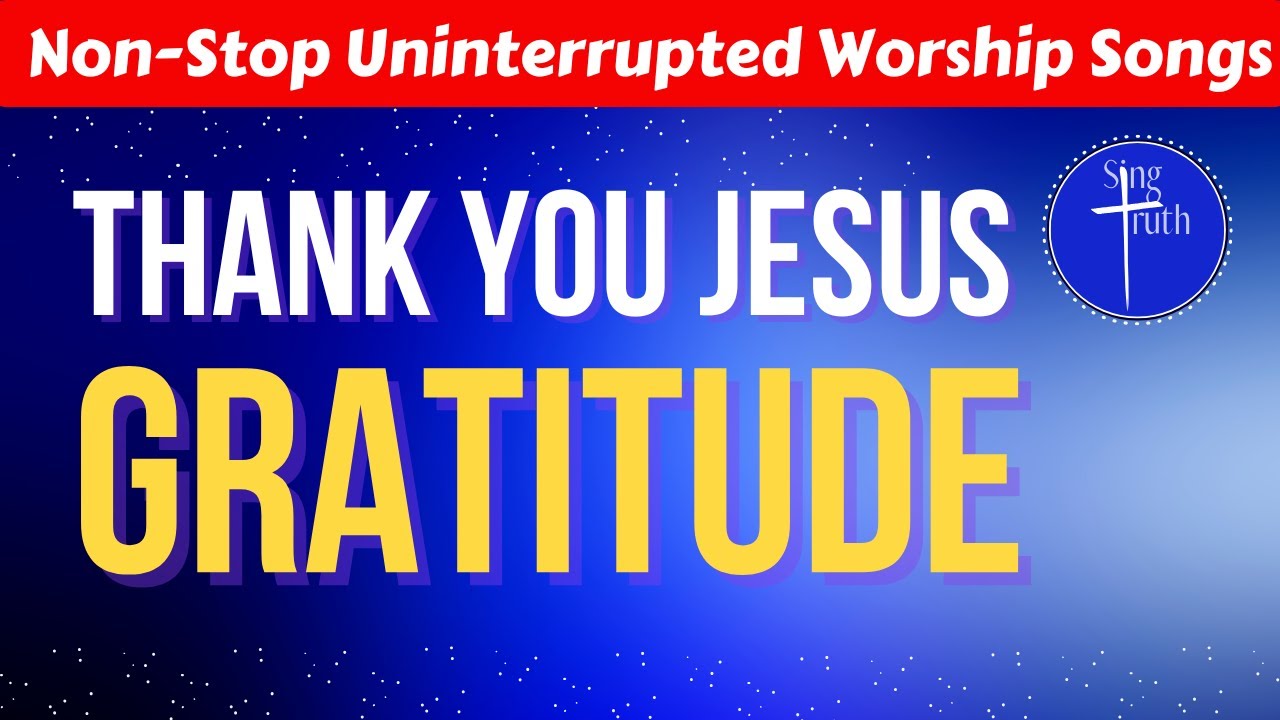 Non-Stop, Worship Songs — | Thank You Jesus | Gratitude |