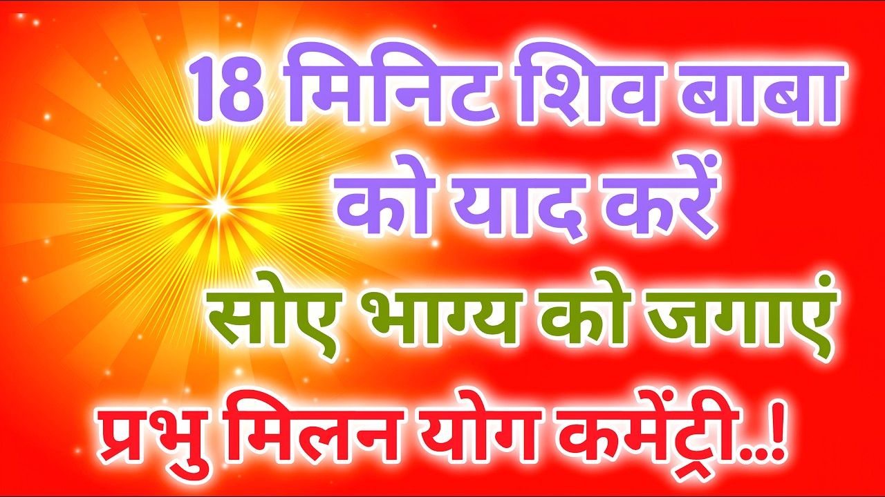 18 मिनिट शिव बाबा को याद करें सोए भाग्य को जगाएं प्रभु मिलन योग कमेंट्री |