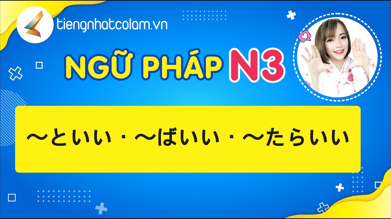 Học tiếng Nhật- Ngữ pháp Shinkanzen N3 - Mẫu  ～といい・～ばいい・～たらいい