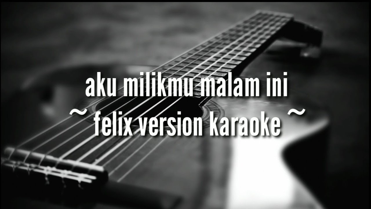 Aku milikmu malam ini ( felix version karaoke lirik )