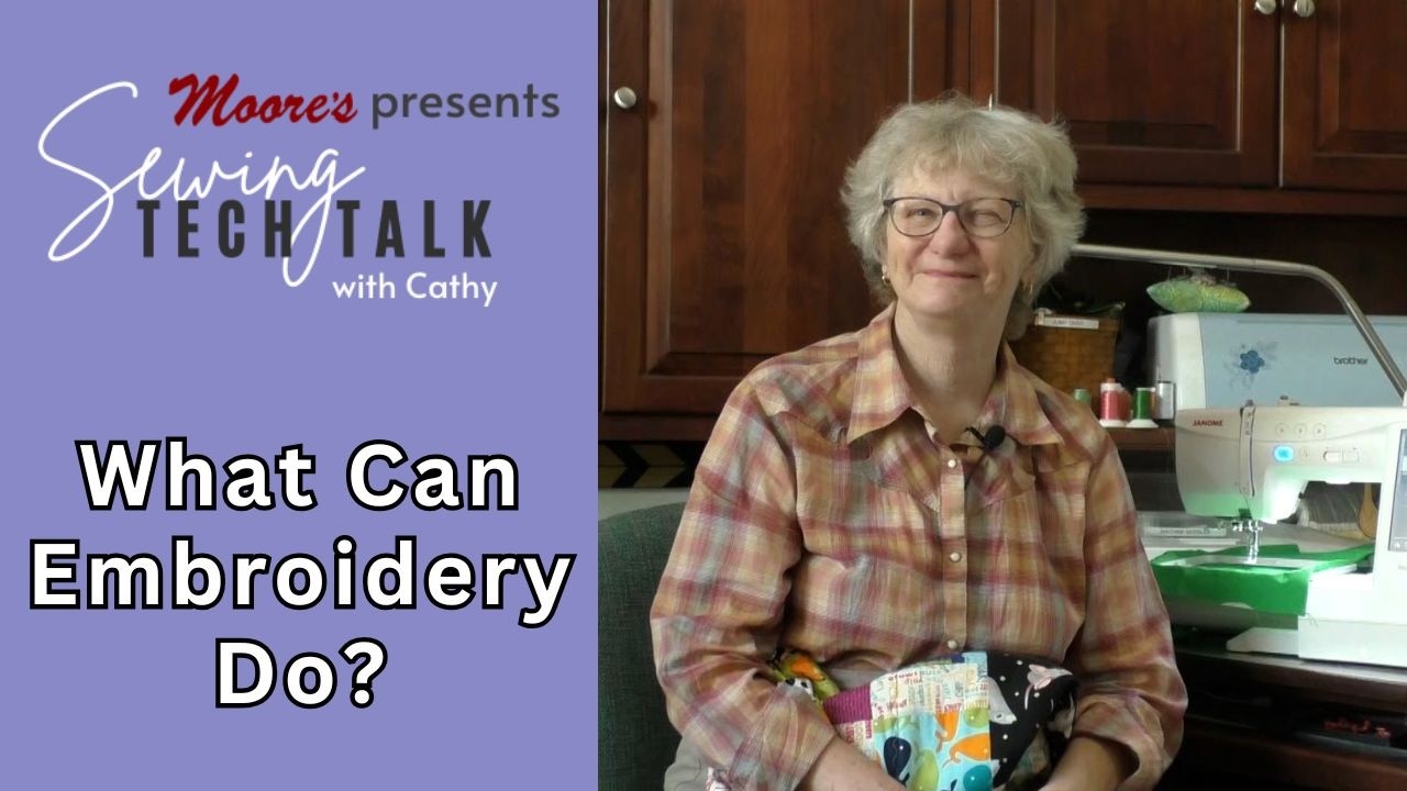 Moore's Sewing Tech Talk with Cathy Brown | What Can Embroidery Do