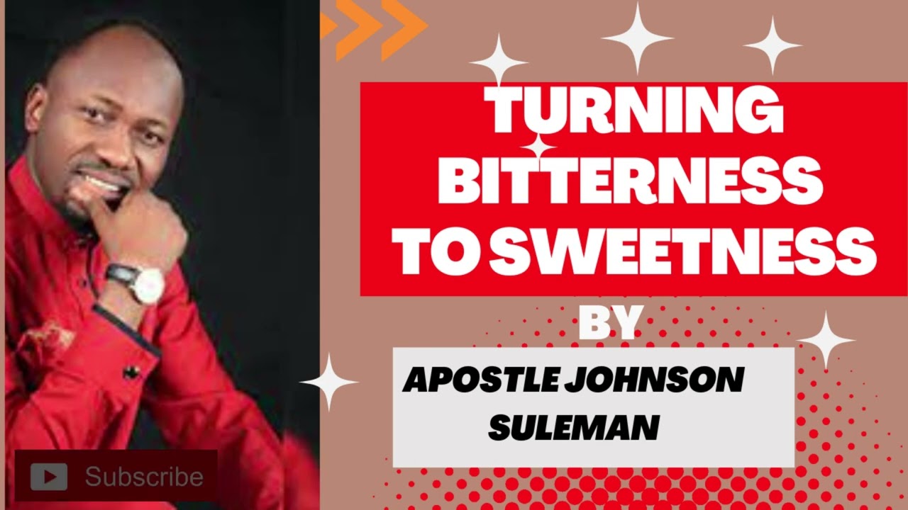 Turning bitterness to sweetness By Apostle Johnson Suleman