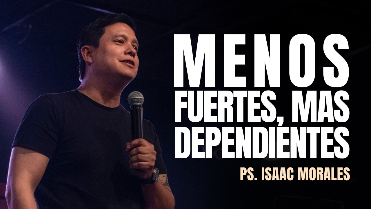 Menos Fuertes, Más Dependientes | Ps. Isaac Morales
