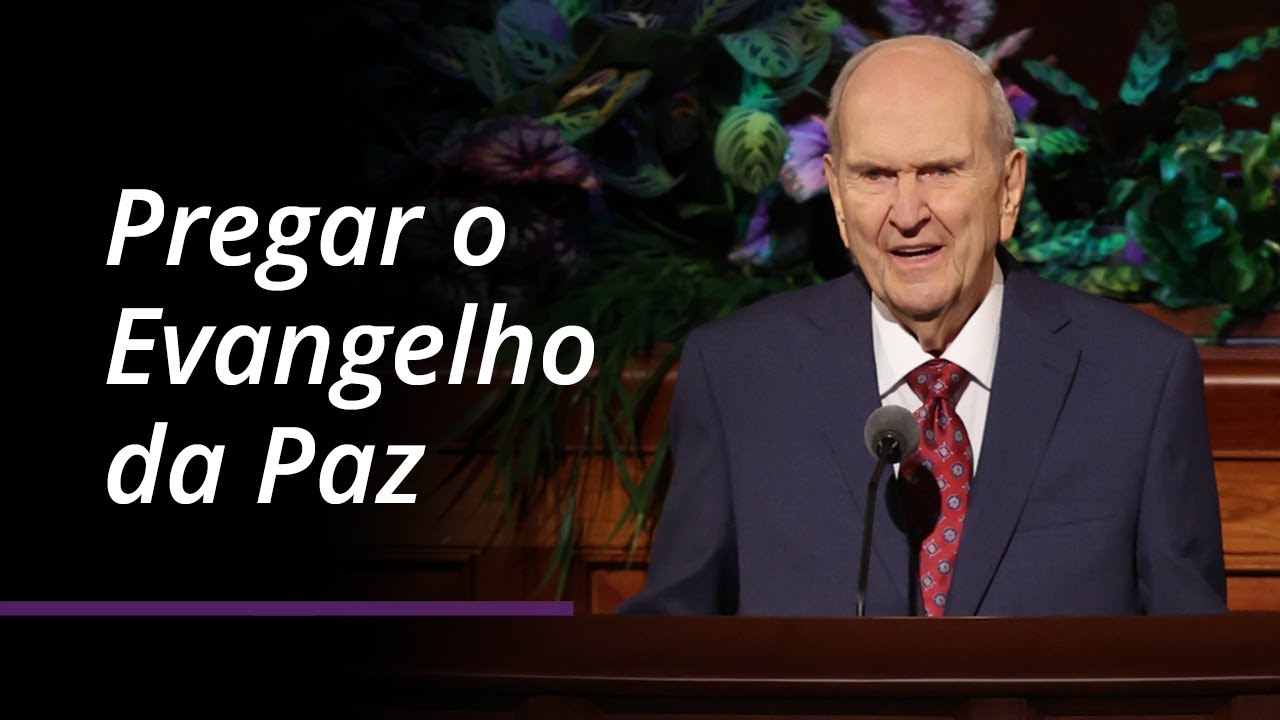 Pregar o Evangelho da Paz | Russell M. Nelson | Confer&ecirc;ncia Geral de Abril de 2022