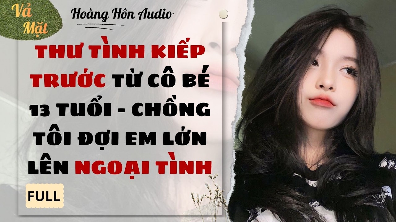 [Truyện Audio] | Thư Tình Kiếp Trước Từ Cô Bé 13 Tuổi – Chồng Tôi Đợi Em Lớn Lên Ngoại Tình