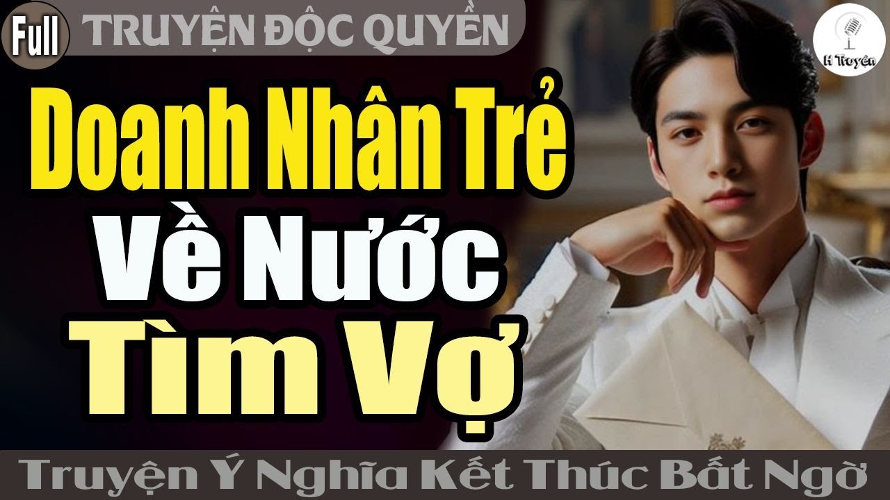 DOANH NHÂN TRẺ VỀ NƯỚC TÌM VỢ gặp được chân ái ngay ngày đầu tiên - Đọc Truyện Ngôn Tình - Huệ Leo