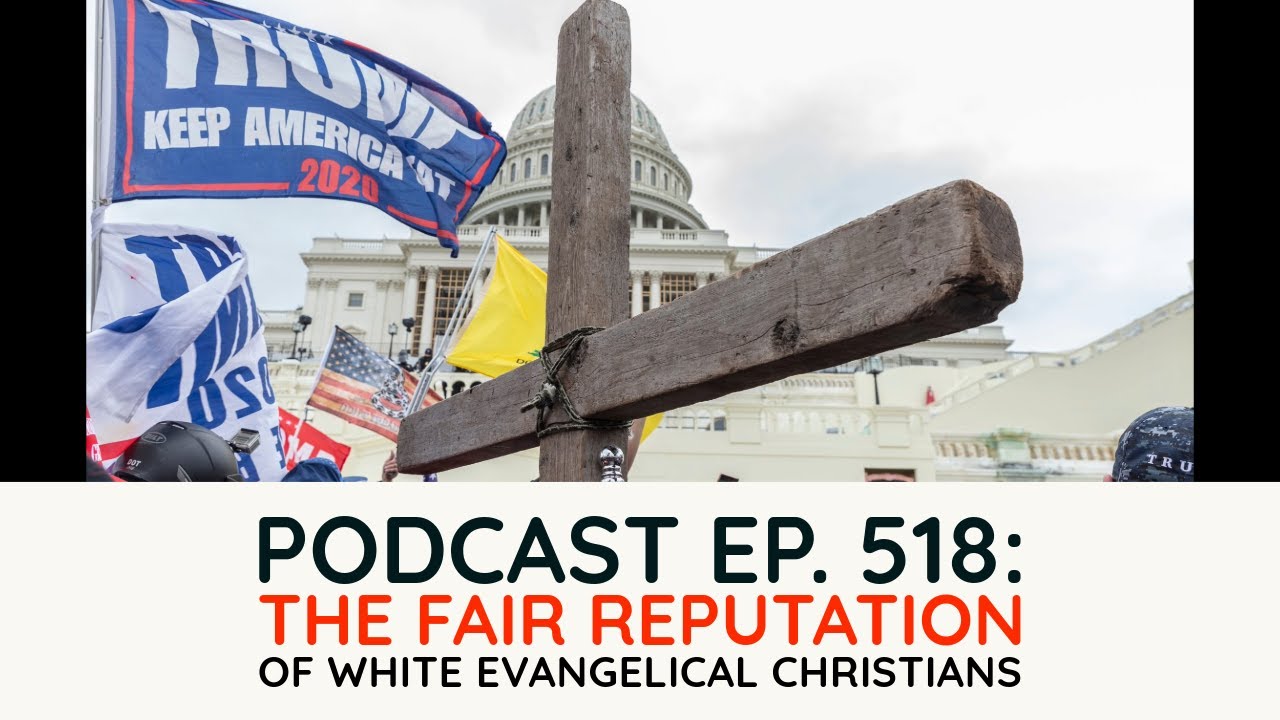 Podcast Ep. 518: The Fair Reputation of White Evangelical Christians