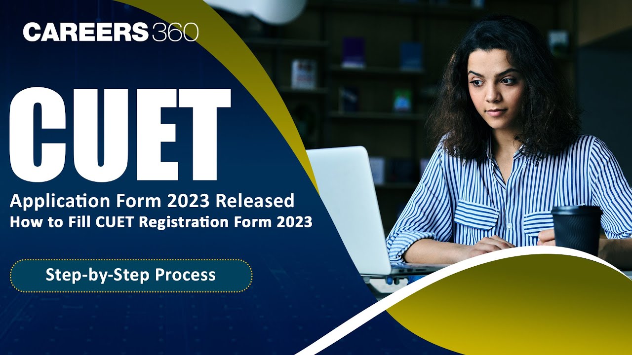 CUET Application Form 2023 Released | How to Fill CUET Registration Form 2023 |Step-by-Step Process