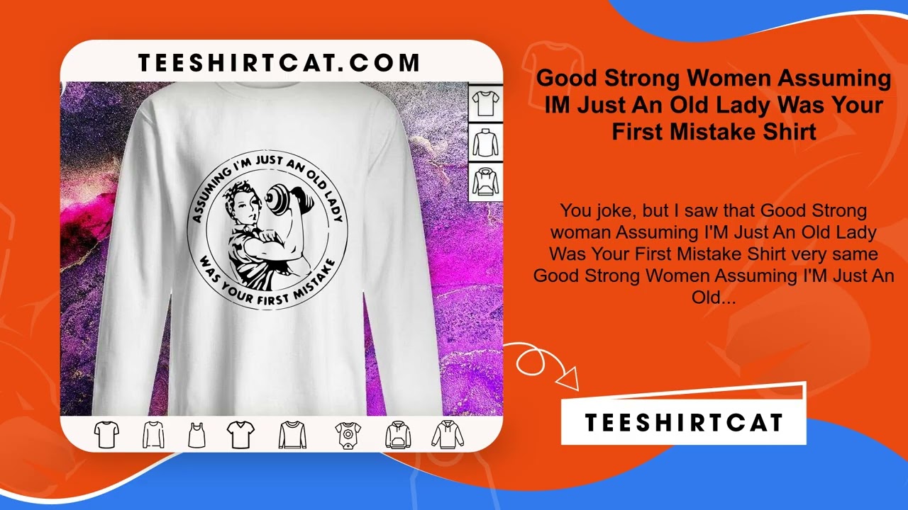 Good Strong Women Assuming IM Just An Old Lady Was Your First Mistake Shirt