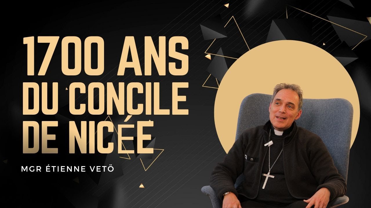 Concile de Nicée -  Pourquoi c’est un événement important ? Mgr Étienne Vetö