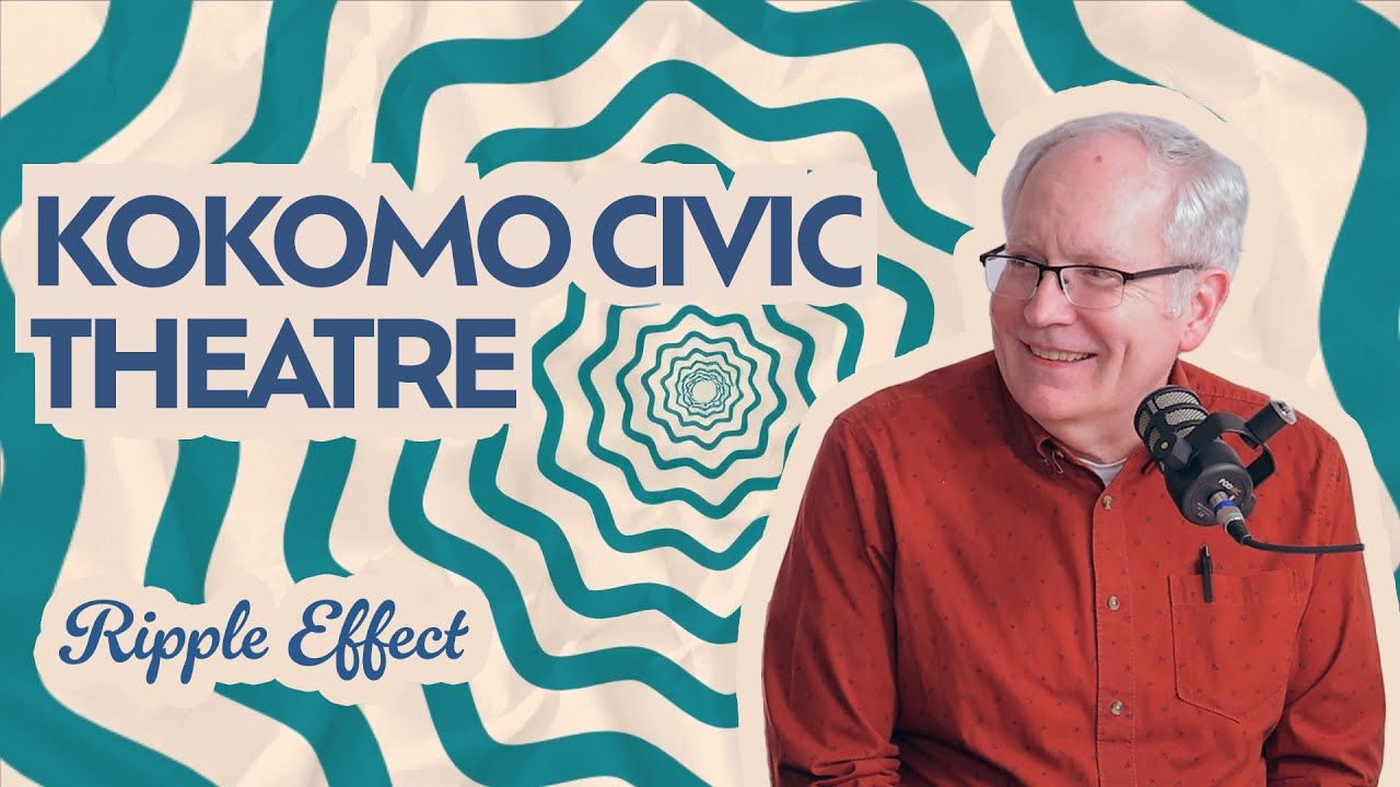 The Ripple Effect Podcast - Kokomo Civic Theatre | Supporting Local Arts