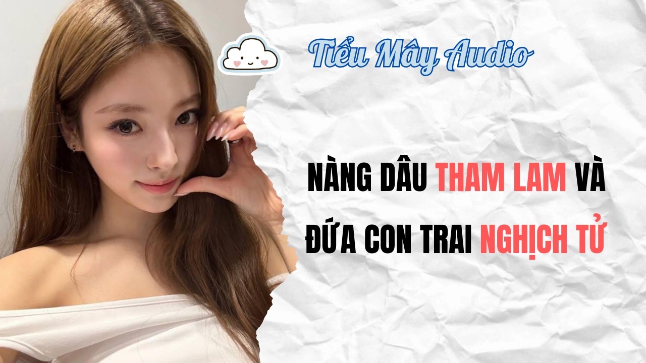 TRUYỆN AUDIO | NÀNG DÂU THAM LAM VÀ ĐỨA CON NGHỊCH TỬ | TIỂU MÂY AUDIO #truyenaudio #audio