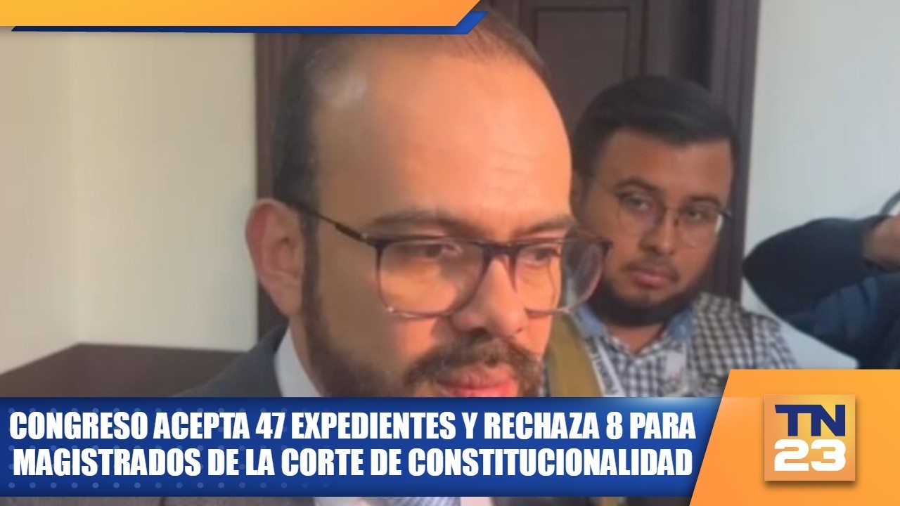 Congreso acepta 47 expedientes y rechaza 8 para magistrados de la Corte de Constitucionalidad