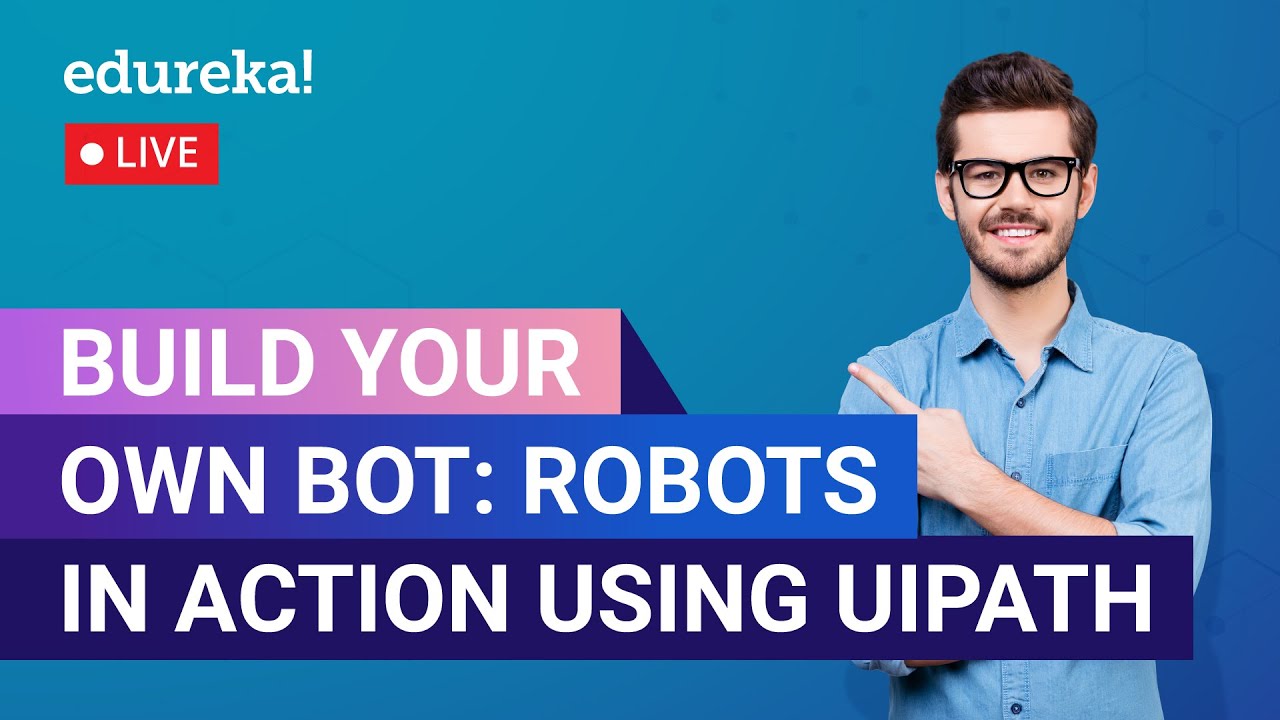BUILD YOUR OWN BOT: Robots in action using UiPath | RPA Training | Edureka | RPA Live - 1
