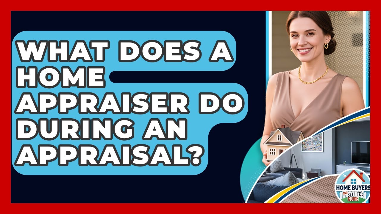 What Does A Home Appraiser Do During An Appraisal? - Home Buyers and Sellers Guide