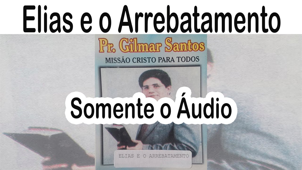 Pastor Gilmar Santos - Elias e o Arrebatamento