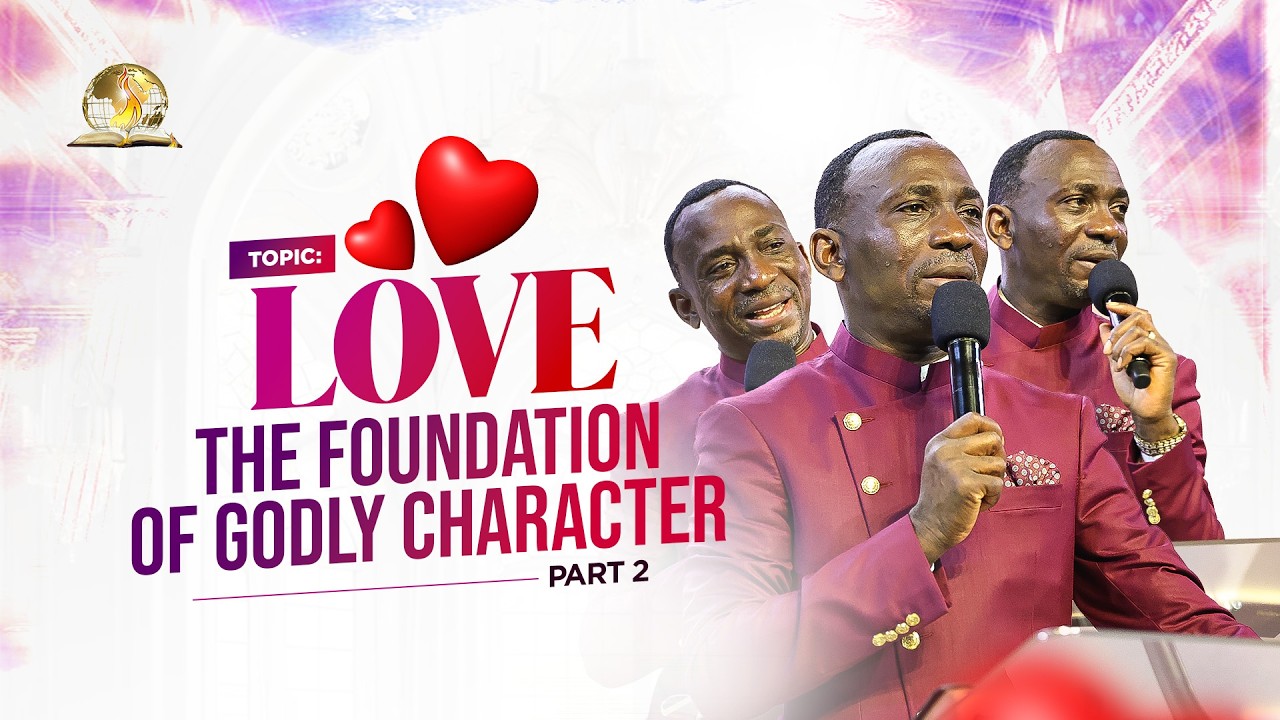 LOVE - THE  FOUNDATION OF GODLY CHARACTER (PART 2) BY DR PAUL ENENCHE