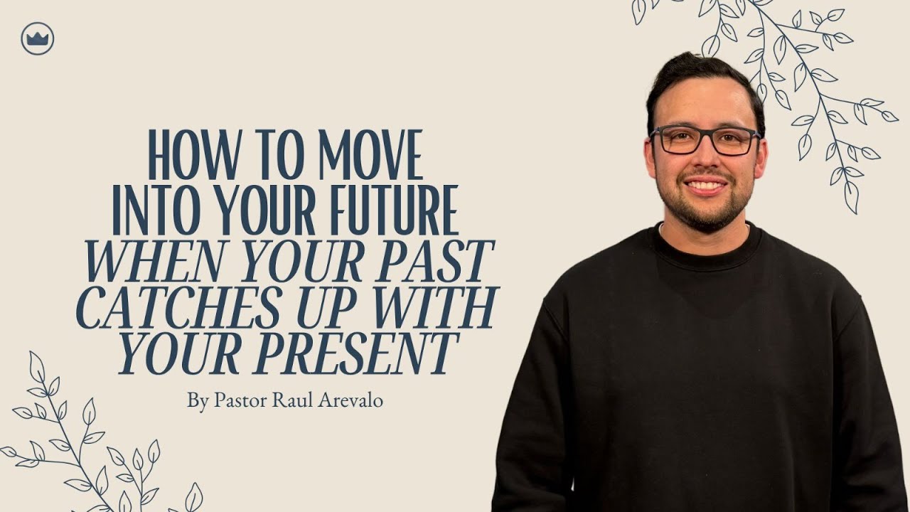 How To Move Into Your Future When Your Past Catches Up With Your Present | Pastor Raul Arevalo