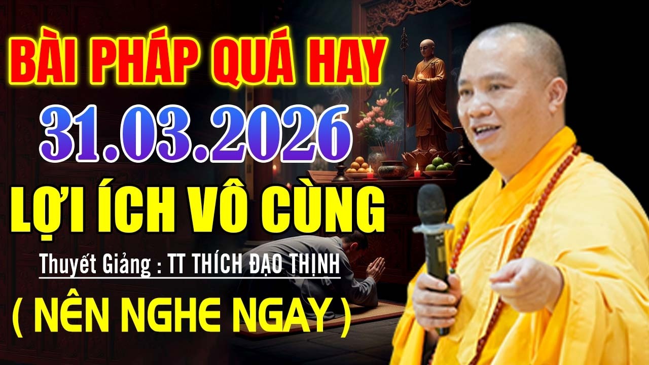 B&Agrave;I PH&Aacute;P QU&Aacute; HAY 31. 03 .2026 LỢI &Iacute;CH V&Ocirc; C&Ugrave;NG - THUYẾT GIẢNG THƯỢNG TỌA Thầy Th&iacute;ch Đạo Thịnh