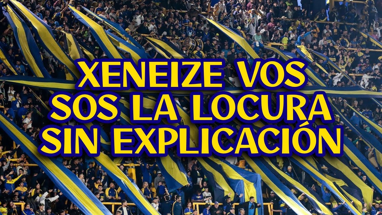 Xeneize Vos, Sos La Locura Sin Explicación - Boca Juniors (LETRA)