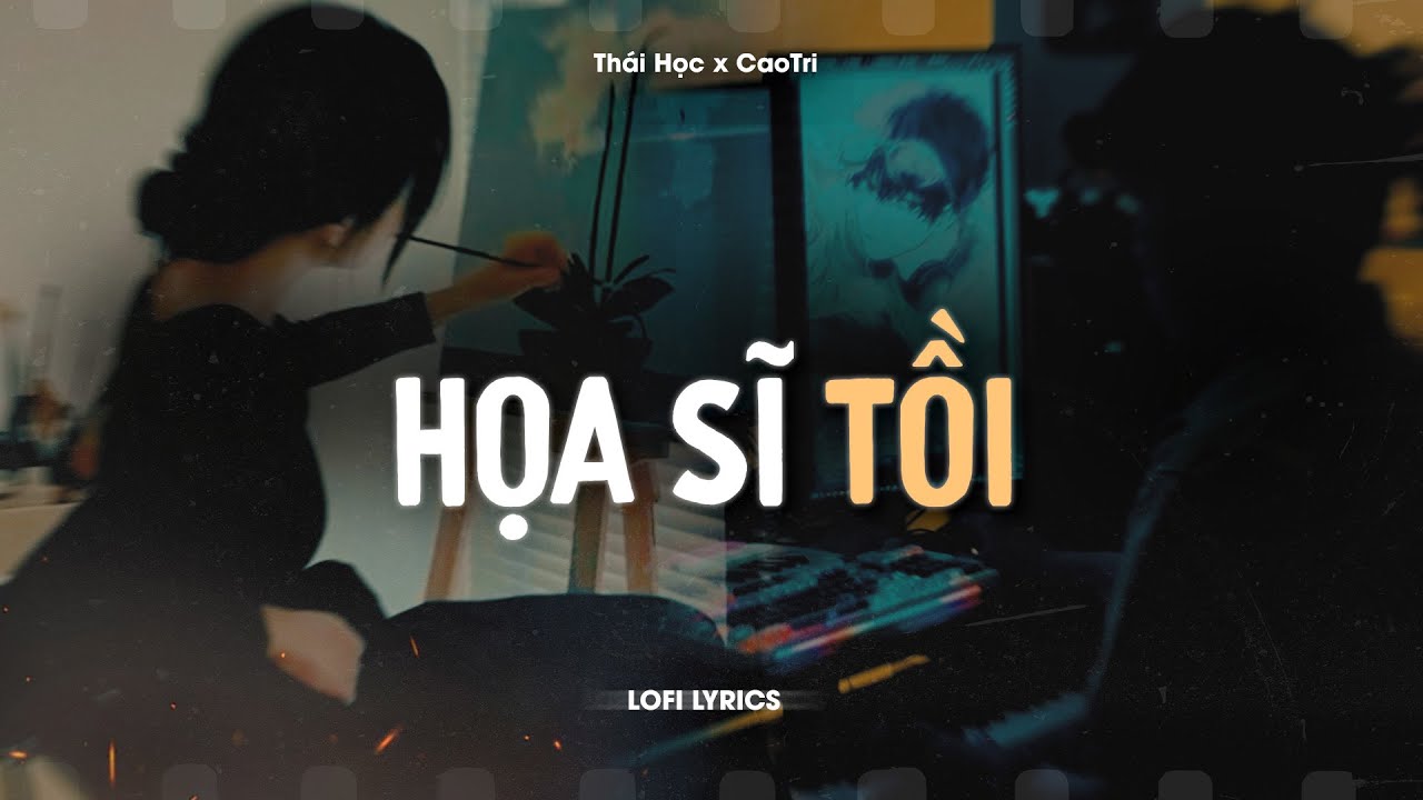 Họa Sĩ Tồi - Th&aacute;i Học x CaoTri | Official Lofi Lyrics | Rồi Anh Cũng Vẽ Được Tất Cả
