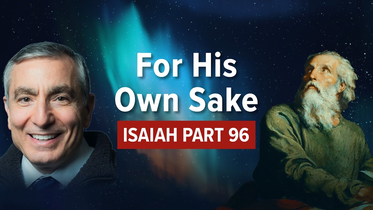 Isaiah, Part 96 | For His Own Sake
