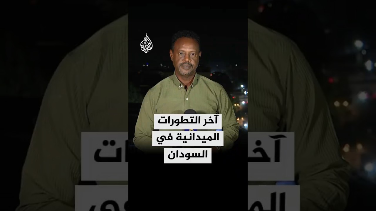 آخر التطورات الميدانية ومستجدات المعارك في السودان