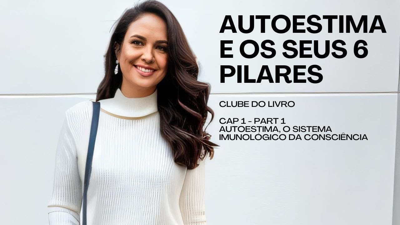 AUTOESTIMA E SEUS 6 PILARES - Cap 1 O sistema imunol&oacute;gico da consci&ecirc;ncia - Parte 1