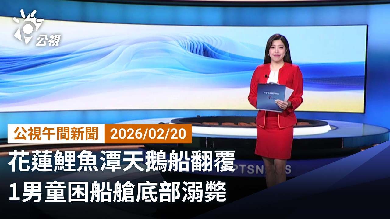20260220 公視午間新聞 完整版（無網路版權內容除外）｜花蓮鯉魚潭天鵝船翻覆 1男童困船艙底部溺斃