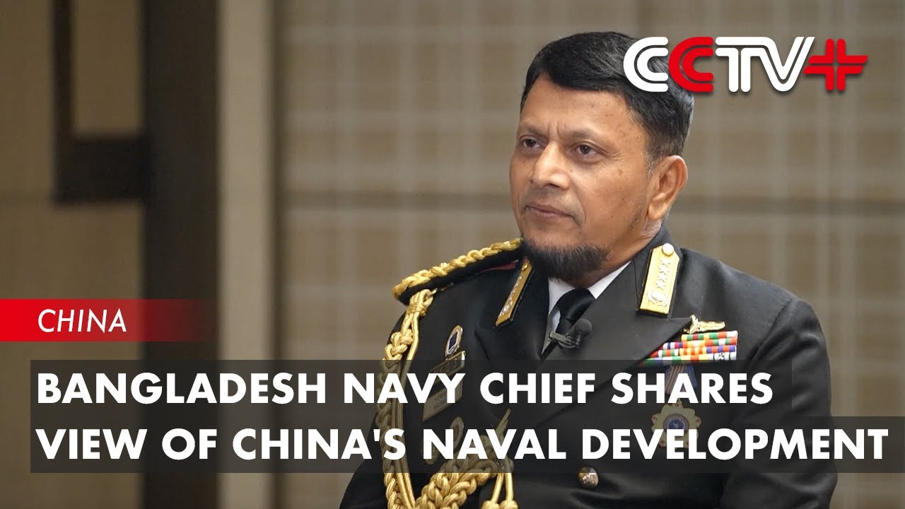 Bangladesh Navy Chief Shares View of China's Naval Development