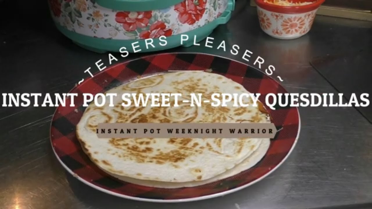 TEASERS PLEASERS SWEET N SPICY QUESDILLAS ~INSTANT POT WEEKNIGHT WARRIOR~