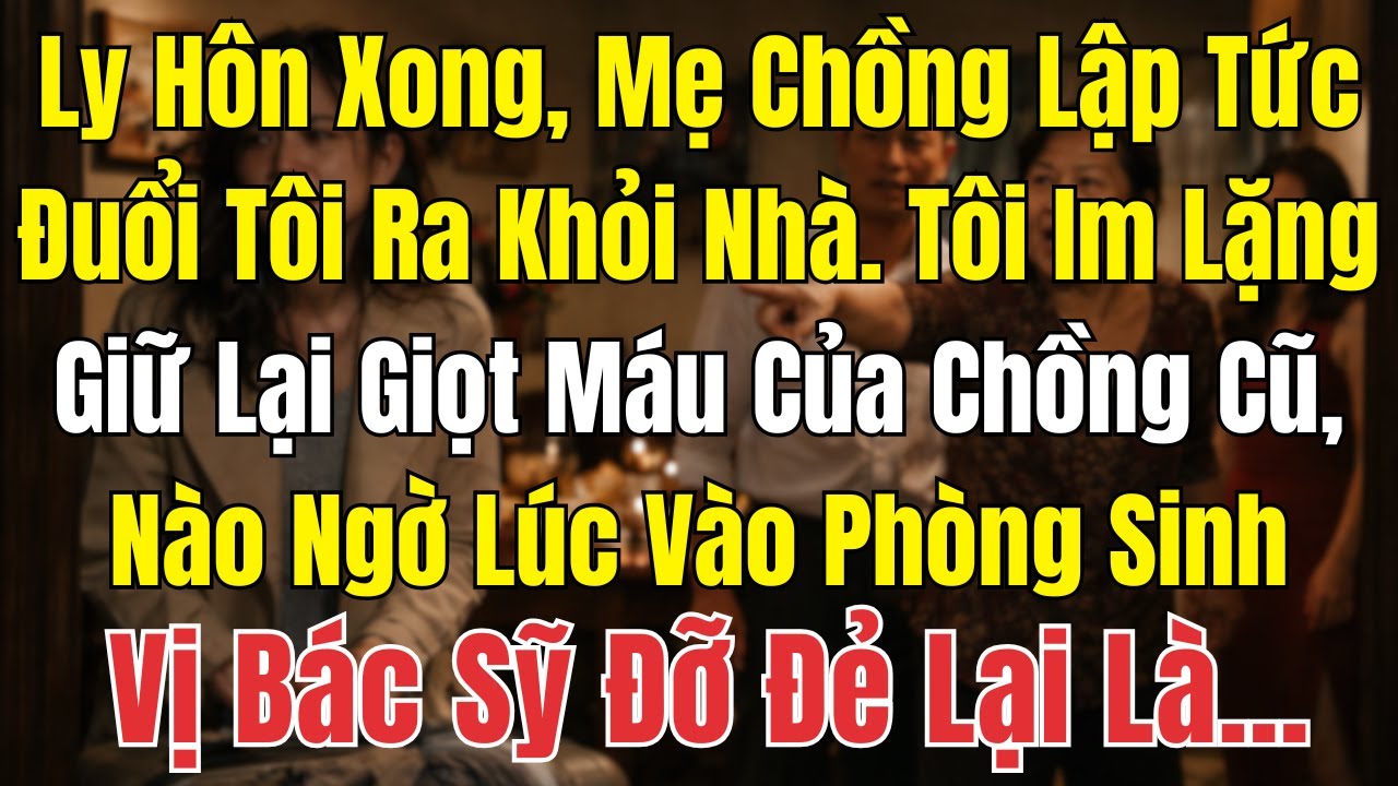 Bị Đuổi Khỏi Nhà Chồng Sau Ly Hôn, Tôi Cố Giữ Lại Giọt Máu Của Chồng Cũ, Nào Ngờ Bác Sĩ Đỡ Đẻ Lại Là