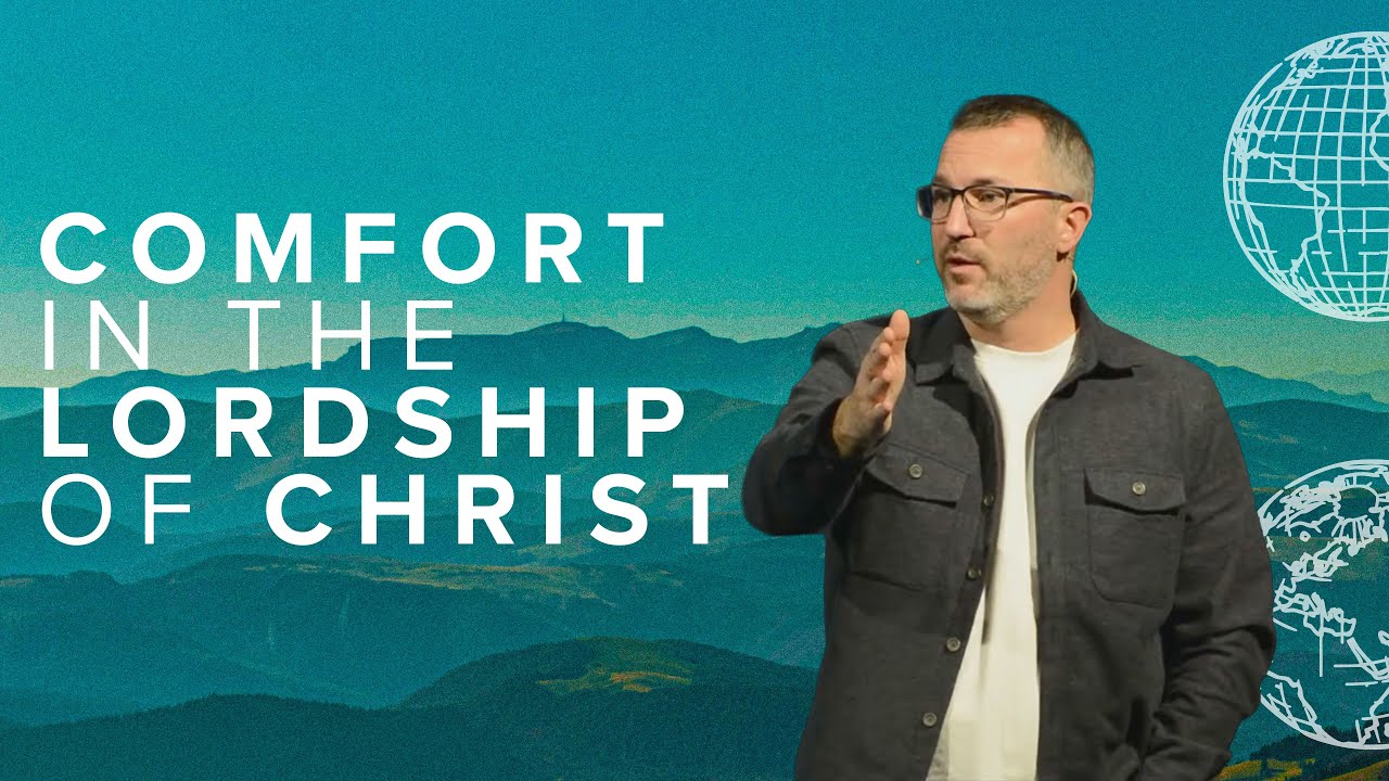Comfort In The Lordship of Christ  |  Lost in a World of Maps