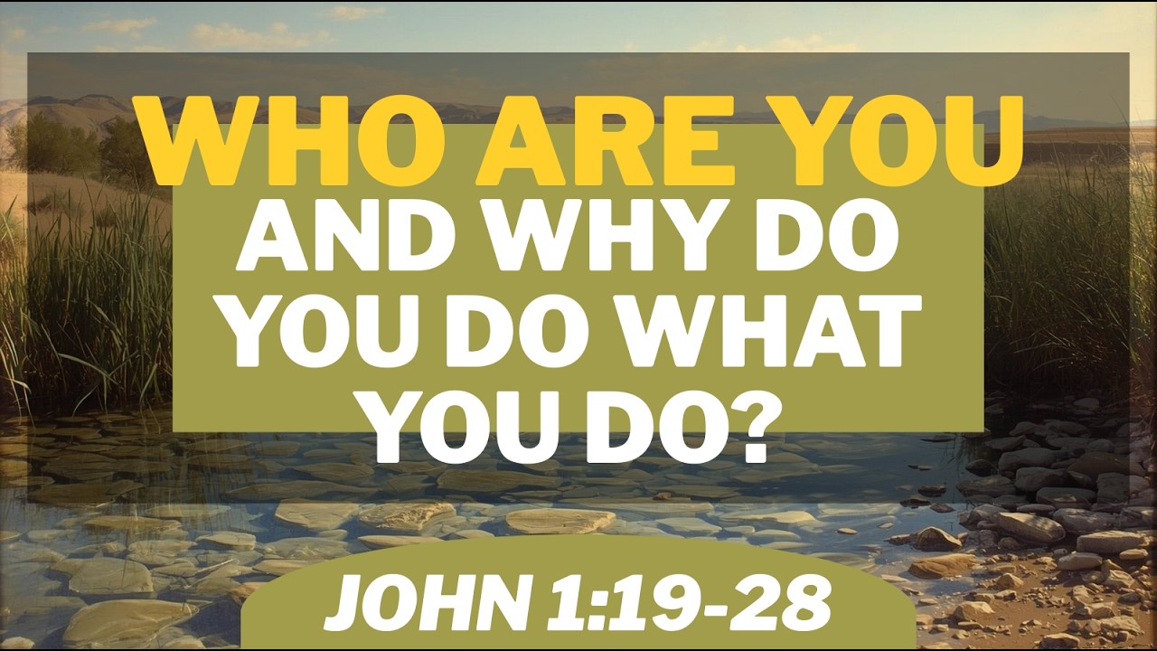 John 1:19-28 - Who Are You, And Why Do You Do What You Do