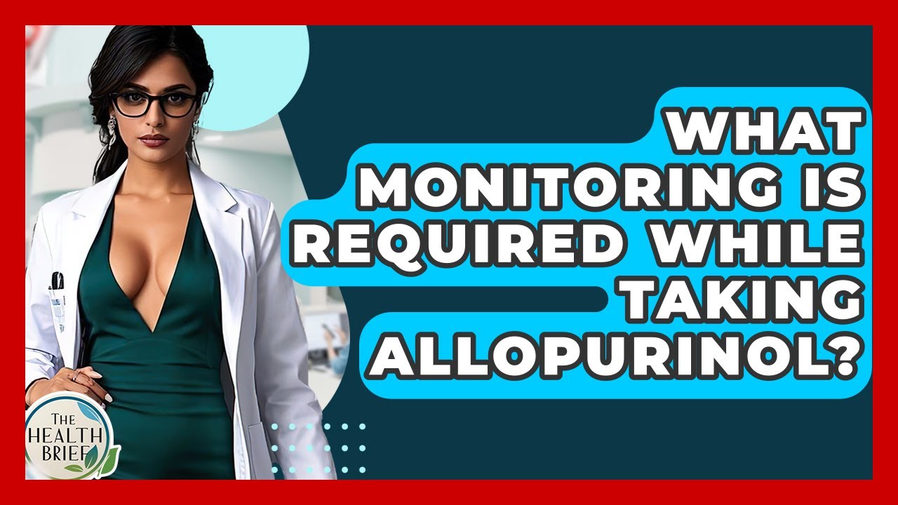 What Monitoring Is Required While Taking Allopurinol? - The Health Brief