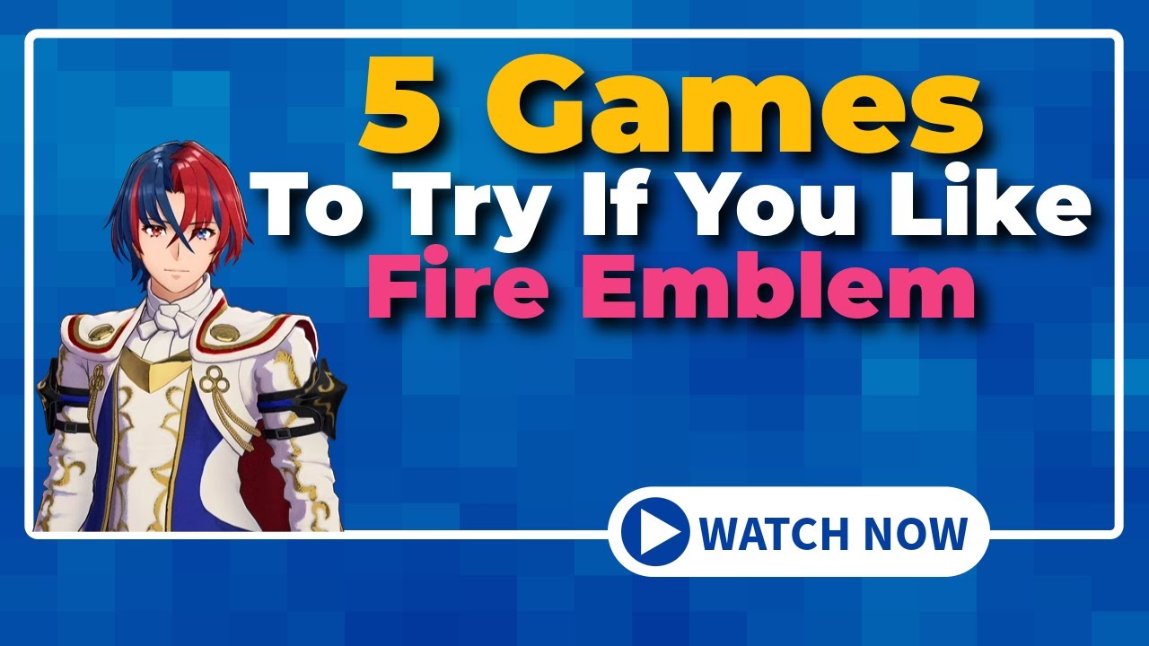 Five Games To Try As A Fire Emblem Fan