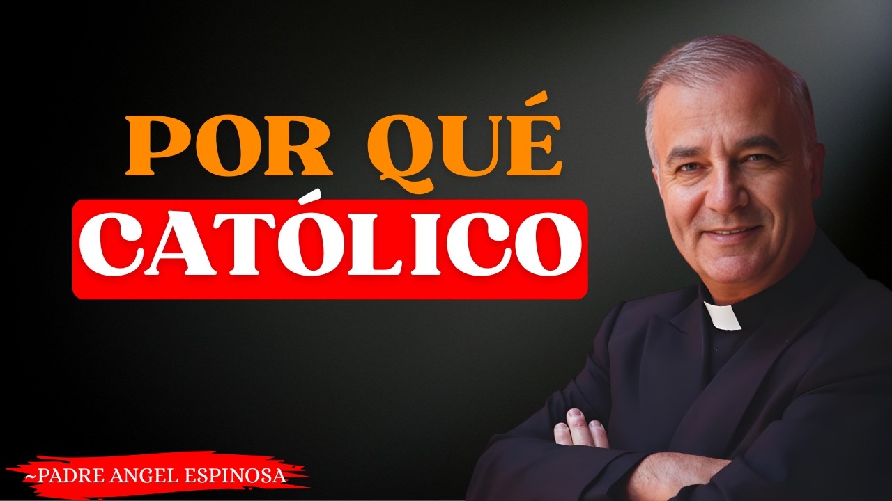 ¿Por Qué Soy Católico? | Padre Ángel 2025