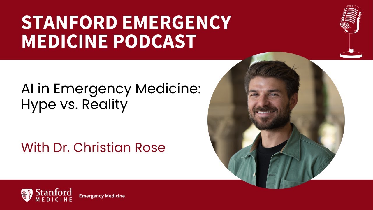 Stanford Emergency Medicine Podcast - AI in EM: Hype vs. Reality with Dr. Christian Rose (2025)