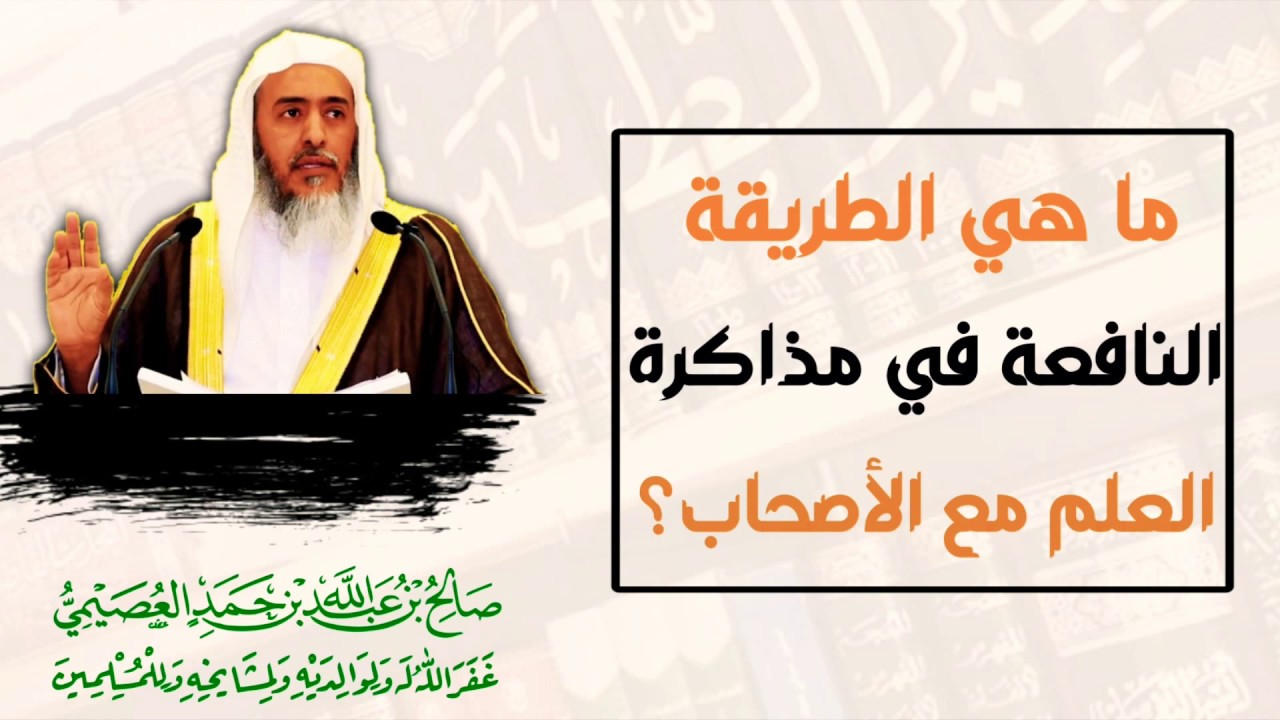 ما هي الطريقة النافعة في مذاكرة العلم مع الأصحاب ؟ - الشيخ صالح العصيمي
