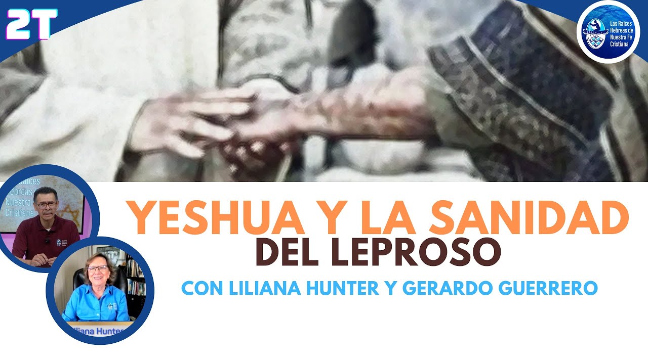 2T E18  Yeshua  y  la sanidad de un leproso - Gerardo Guerrero y Liliana Hunter