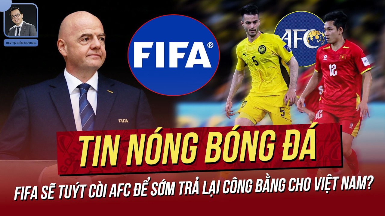 Tin nóng 14/3: FIFA sẽ tuýt còi AFC để sớm trả lại công bằng cho VN? Sao Việt Kiều đầy hứa hẹn