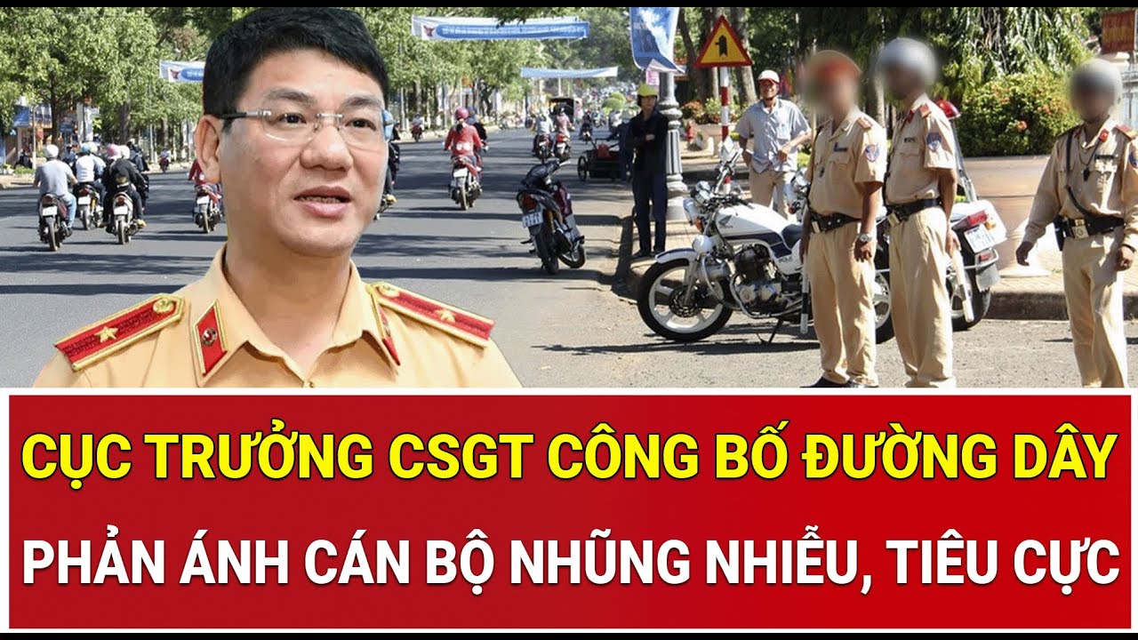Cực nóng:  Cục trưởng CSGT công bố đường dây phản ánh cán bộ nhũng nhiễu, tiêu cực