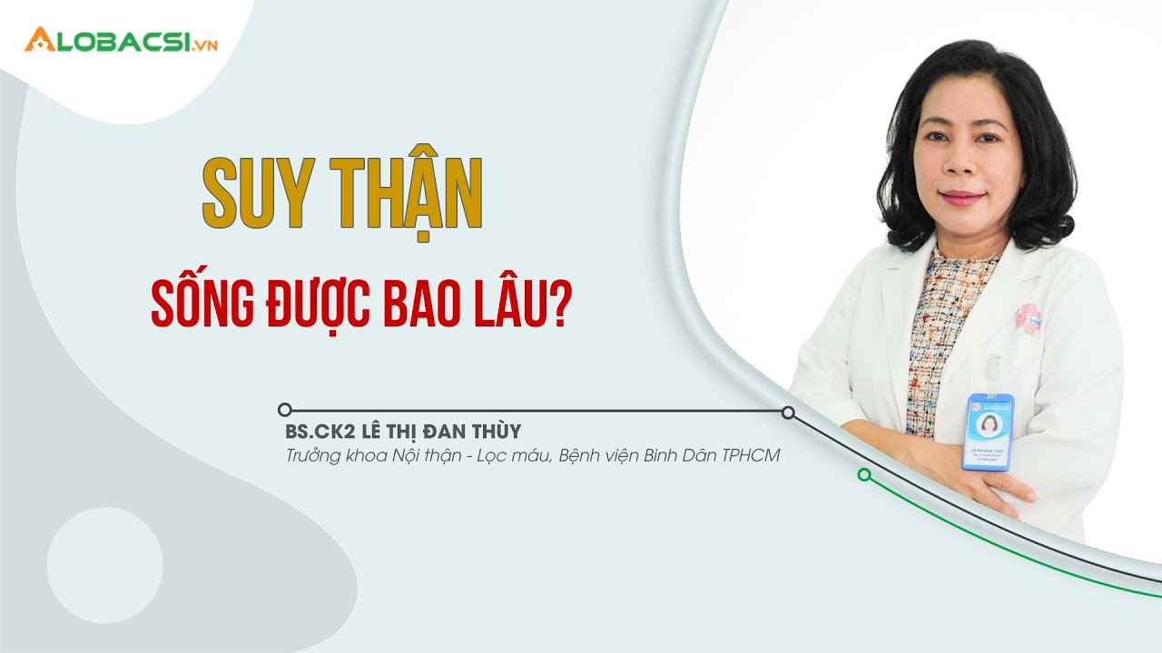 Suy thận sống được bao lâu? | ThS.BS.CK2 Lê Thị Đan Thùy