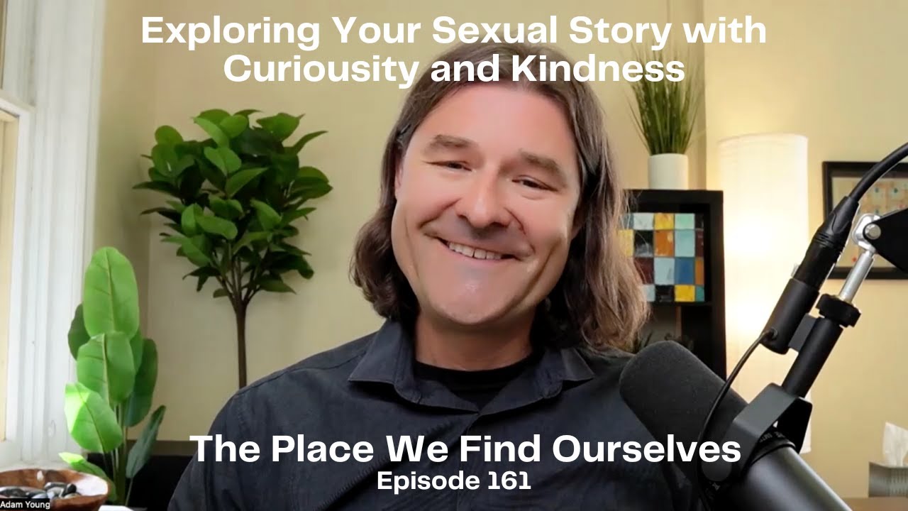 161 Exploring Your Sexual Story with Curiosity and Kindness